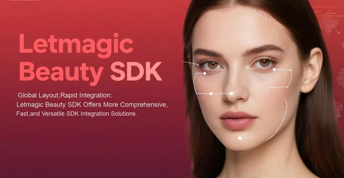 Global Layout & Rapid Integration: Letmagic Beauty SDK Provides More Comprehensive, Fast and Versatile SDK Integration Solutions