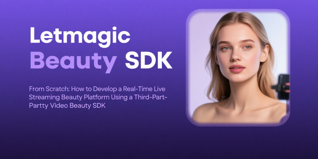 1756793702809543.png 3From Scratch How to Develop a Real-Time Live Streaming Beauty Platform Using a Third-Party Video Beauty SDK.png